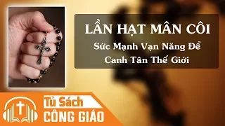 Lần Hạt Mân Côi - Sức Mạnh Vạn Năng Để Canh Tân Thế Giới | Audio Công Giáo