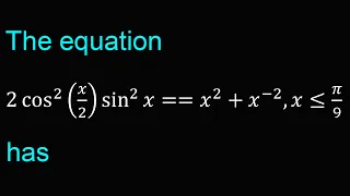 The equation2 cos^2⁡(x/2)  sin^2⁡x==x^2+x^(-2),x≤π/9 has