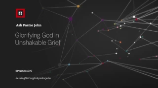 Glorifying God in Unshakable Grief