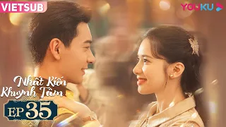 [VIETSUB] Nhất Kiến Khuynh Tâm | Tập 35 | Phim Ngôn Tình | Trần Tinh Húc/Trương Tịnh Nghi | YOUKU