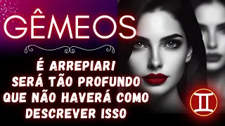 GÊMEOS♊ É DE ARREPIAR! SERÁ TÃO PROFUNDO QUE NÃO HAVERÁ COMO DESCREVER ISSO