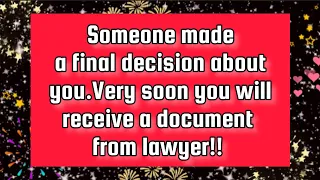 God's says💌Someone made a final decision about you.Very soon you will receive a document from lawyer