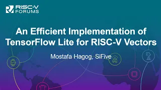 An Efficient Implementation of TensorFlow Lite for RISC-V Vectors - Mostafa Hagog, SiFive