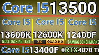 I5 13500 VS I5 13400F VS I5 12400F VS I5 13600K VS I5 12600K 1440p gaming  Multitasking + RTX 4070TI