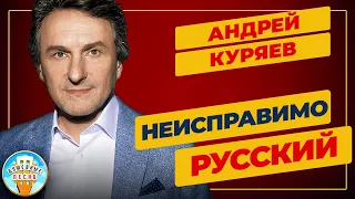 НЕИСПРАВИМО РУССКИЙ ✮ ДУШЕВНАЯ ПЕСНЯ ✮ АНДРЕЙ КУРЯЕВ ✮ ANDREY KURYAEV ✮ BEST SONGS