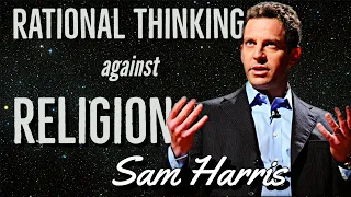 Rational Thinking vs. Religion - Sam Harris