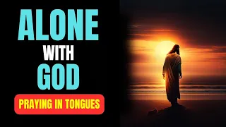 ALONE WITH GOD || PRAYING IN THE SPIRIT