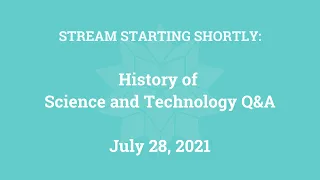 History of Science and Technology Q&A (July 28, 2021)