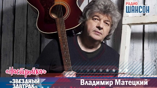 «Звездный завтрак»: Владимир Матецкий, композитор