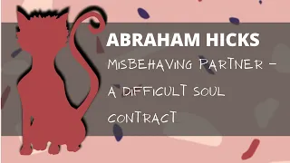 Abraham Hicks: Misbehaving partner difficult soul contract