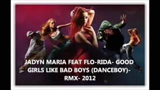 JADYN MARIA FEAT FLO RIDA  GOOD GIRLS LIKE BAD BOYS DANCEBOY  RMX  2012