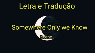 Keane - Somewhere Only we Know • Letra e Tradução