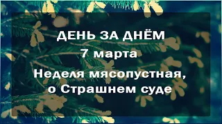 🔴 ДЕНЬ ЗА ДНЁМ (7 марта) - Неделя мясопустная, о Страшнем суде