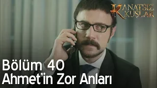 Kanatsız Kuşlar 40. Bölüm - Ahmet'in zor anları