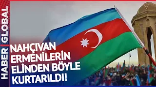 Bölgede Türk İzi Silinmek İstendi! Nahçıvan Ermenilerin Elinden Böyle Kurtarıldı!