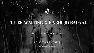 I'll Be Waiting x Kabhi Jo Badaal Barse | ( Slow + Reverb ) | Arjun, Arijit Singh | ALP Song