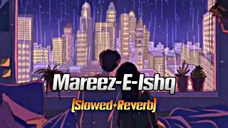 Mareez-E-Ishq (Slowed+Reverb) Arijit Singh || Hindi Lofi Songs || Bollywood Lofi