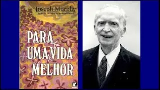 Joseph Murphy Para Uma Vida Melhor Parte 1 - Cap 1