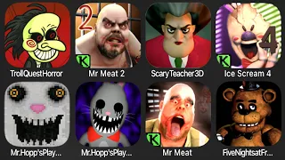 Troll Quest Horror,Mr Meat 2,Scary Teacher 3D,Ice Scream 4,Mr Hopp's Playhouse,Mr Hopp's Playhouse 2