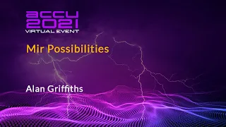 Lightning Talk: Mir Possibilities - Alan Griffiths [ ACCU 2021 ]