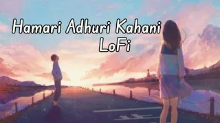 Hamari Adhuri Kahani Lofi Remix || MusicXLofi