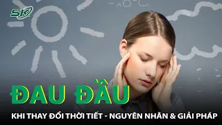 Đau Đầu Khi Thay Đổi Thời Tiết: Nguyên Nhân Và Giải Pháp | SKĐS