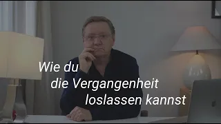 Wie du die Vergangenheit loslassen kannst