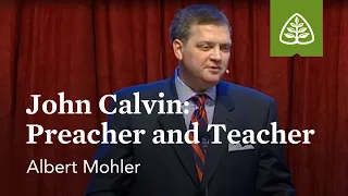 Albert Mohler: John Calvin: Preacher and Teacher