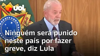 Lula: Fazer greve é legítimo e ninguém será punido neste país por isso; eu nasci fazendo greve
