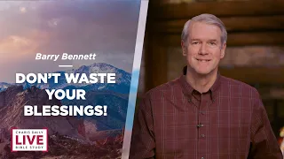 Don't Waste Your Blessings! - Barry Bennett - CDLBS for December 28, 2022