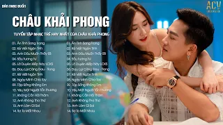 Ân Tình Sang Trang, Kẻ Viết Ngôn Tình... | Tuyển Tập Nhạc Trẻ Châu Khải Phong Mới Hay Nhất