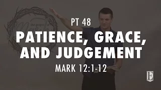 PATIENCE, GRACE, AND JUDGEMENT: Mark 12:1-12