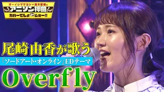 【SAOのアニソン神曲を熱唱】尾崎由香が春奈るなの「Overfly」を初のカバー歌唱！【アニソン神曲カバーでしょdeショー‼】