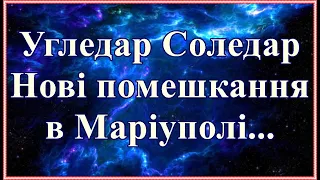 Угледар. Соледар. Нові помешкання в Маріуполі...