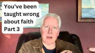 3/3: You’ve been taught wrong about faith