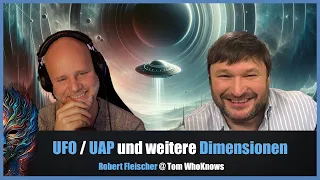 UFO / UAP und weitere Dimensionen - Robert Fleischer @tomwhoknows