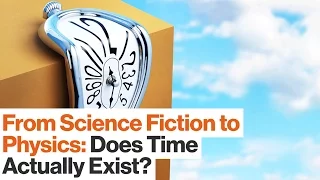 From Science Fiction to Physics: Does Time Actually Exist? | James Gleick | Big Think