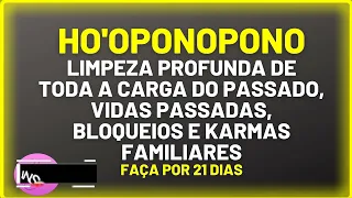 HO'OPONOPONO LIMPEZA PROFUNDA DE TODA A CARGA DO PASSADO, VIDAS PASSADAS, BLOQUEIOS E KARMAS FAMILIA