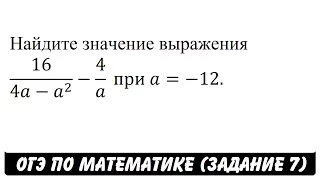 16/(4a-a^2 )-4/a  при a=-12. | ОГЭ 2017 | ЗАДАНИЕ 7 | ШКОЛА ПИФАГОРА