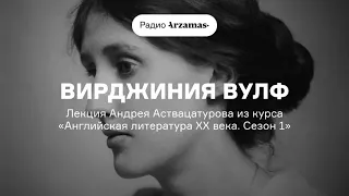 Вирджиния Вулф | Лекция Андрея Аствацатурова из курса «Английская литература XX века». АУДИО