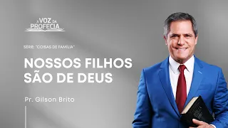 Nossos filhos são de Deus | A Voz da Profecia | Pr. Gilson Brito