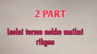 2nd. part Isolni torom nokko maikai rikgen