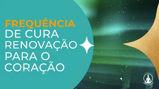 FREQUÊNCIA DE CURA -  RENOVAÇÃO PARA O CORAÇÃO