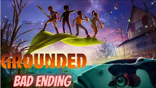 GROUNDED - Ending (Bad Ending)