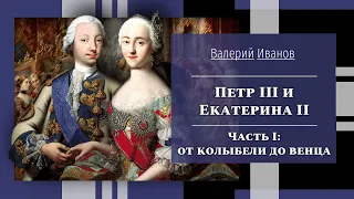 Петр III и Екатерина II : от колыбели до венца  / Лекция / Цикл "Актуальные уроки истории"