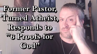 Former Pastor, Turned Atheist, Responds to "6 Proofs for God"