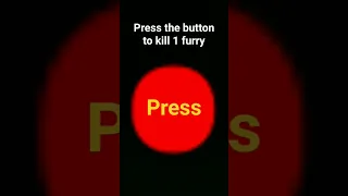 press the button to kill 1 furry... #answer