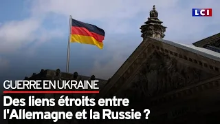 Guerre en Ukraine : des liens étroits entre l'Allemagne et la Russie ?