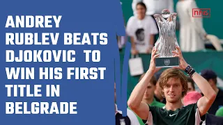 Andrey Rublev Beats Novak Djokovic To Win His First Title In Belgrade
