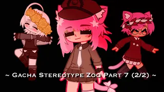 || Gacha Stereotype Zoo || Part 7!!! (2/2) || read desc pls! ||